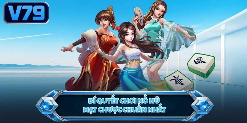 Bí quyết chơi nổ hũ mạt chược chuẩn nhất