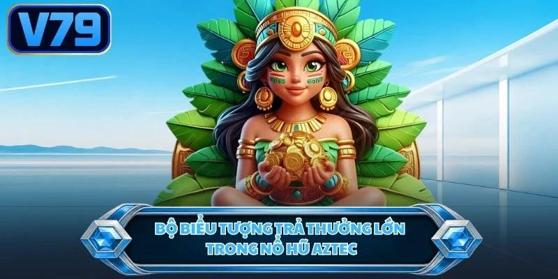 Bộ biểu tượng trả thưởng lớn trong nổ hũ Aztec