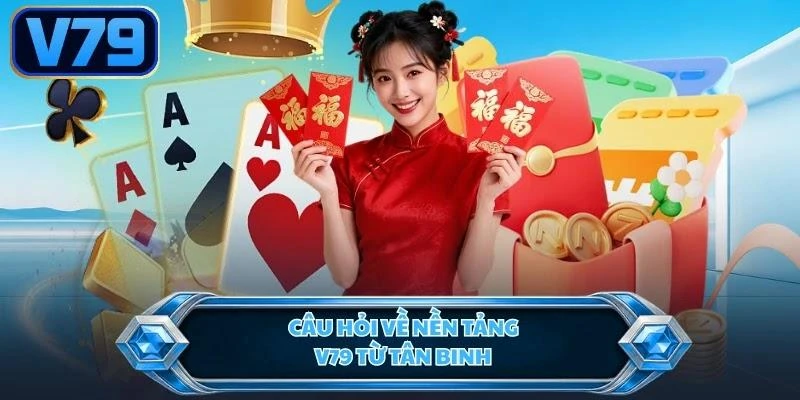 Câu hỏi về nền tảng V79 từ tân binh