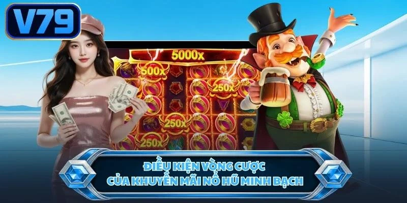 Điều kiện vòng cược của khuyến mãi nổ hũ minh bạch