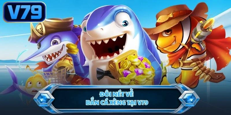 Đôi nét về bắn cá xèng tại V79