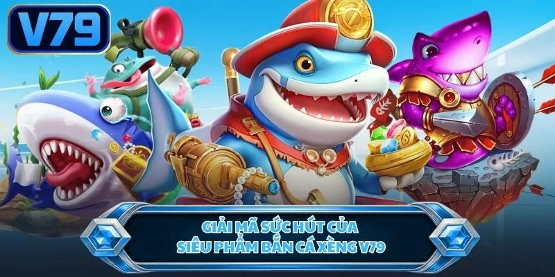 Giải mã sức hút của siêu phẩm bắn cá xèng V79