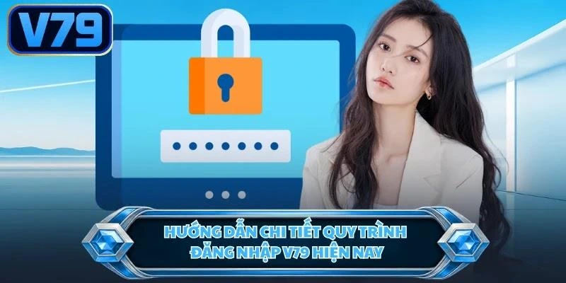 Hướng dẫn chi tiết quy trình đăng nhập V79 hiện nay