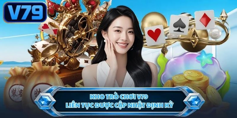 Kho trò chơi V79 liên tục được cập nhật định kỳ