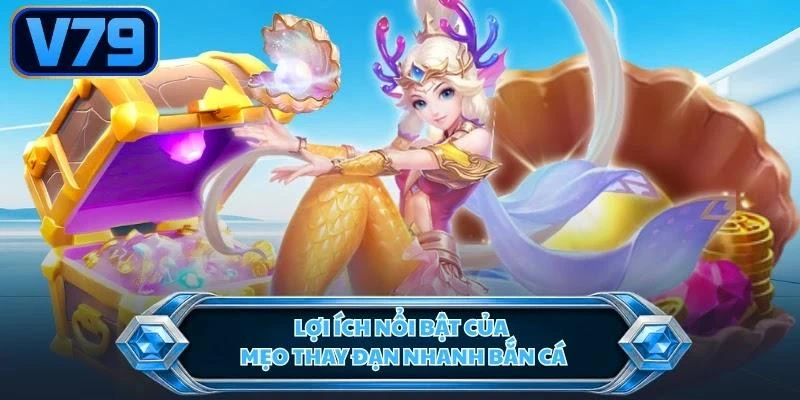Lợi ích nổi bật của mẹo thay đạn nhanh bắn cá