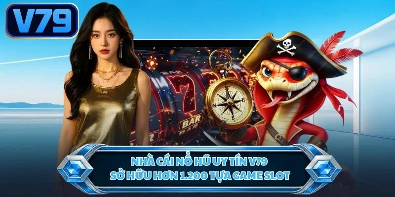 Nhà cái nổ hũ uy tín V79 sở hữu hơn 1.200 tựa game slot