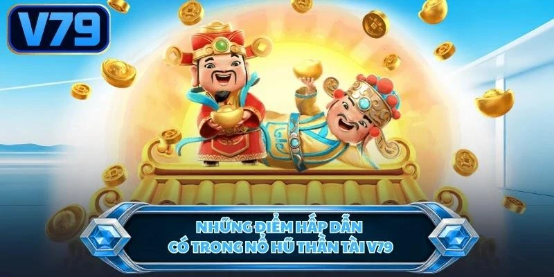 Những điểm hấp dẫn có trong nổ hũ thần tài V79