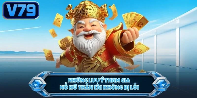 Những lưu ý tham gia nổ hũ thần tài không bị lỗi
